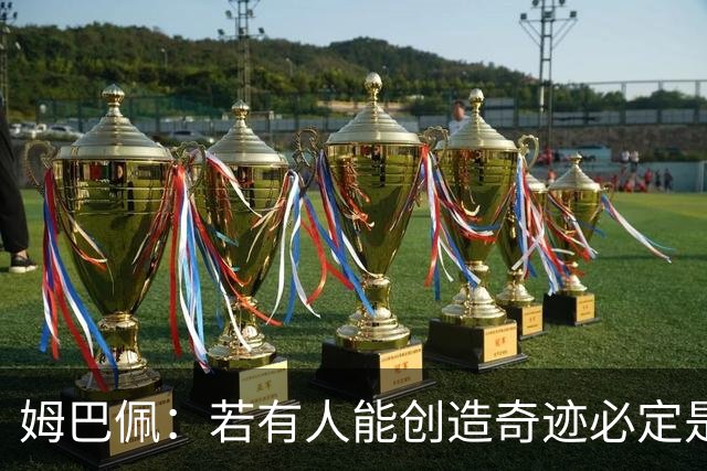 姆巴佩：若有人能创造奇迹必定是我；我踢球从不垫鞋垫
